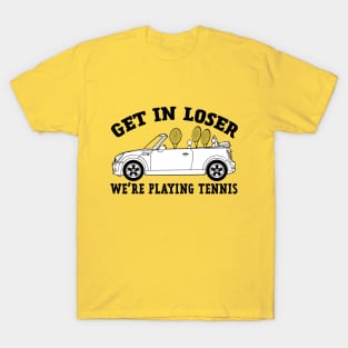 Get In Loser, We're Playing Tennis T-Shirt